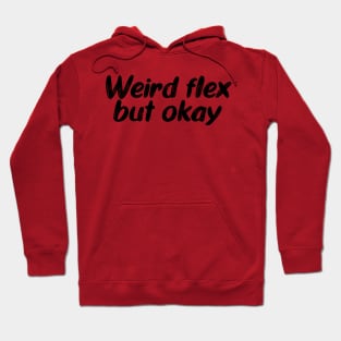 Weird flex but okay Hoodie